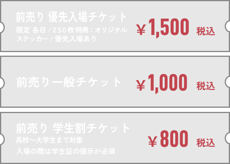 前売り 優先入場チケット:1,500円税込み｜前売り 学生割チケット高校～大学生まで対象：800円税込｜前売りチケット1000円税込み
